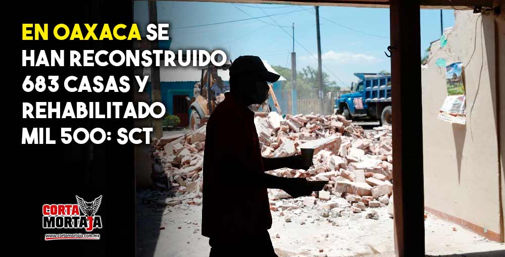 En Oaxaca se han reconstruido 683 casas y rehabilitado mil 500: SCT