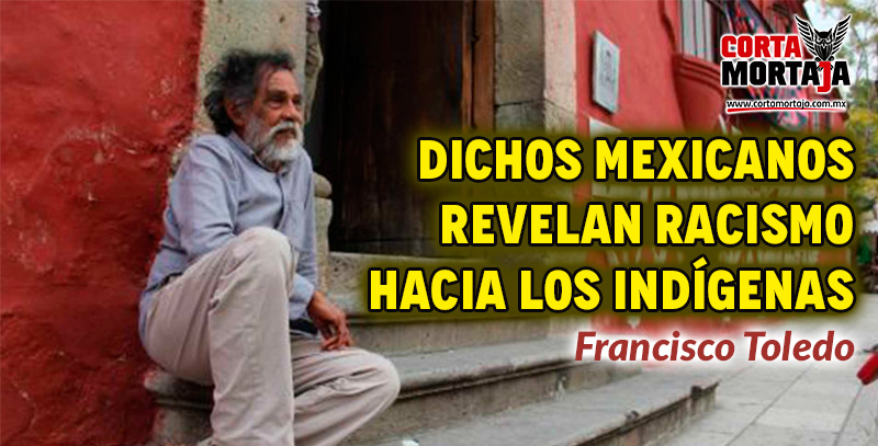 Dichos mexicanos revelan racismo hacia los indígenas: Francisco Toledo