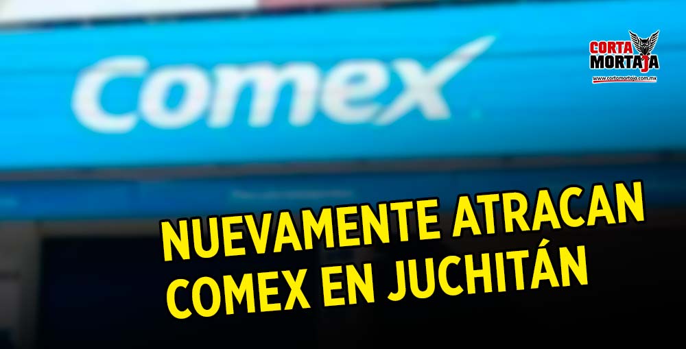 Nuevamente atracan Comex en Juchitán